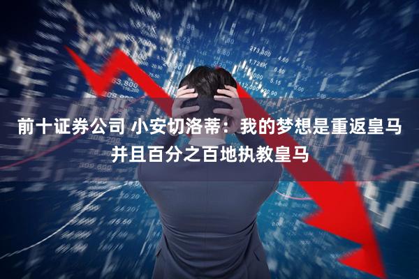前十证券公司 小安切洛蒂：我的梦想是重返皇马并且百分之百地执教皇马