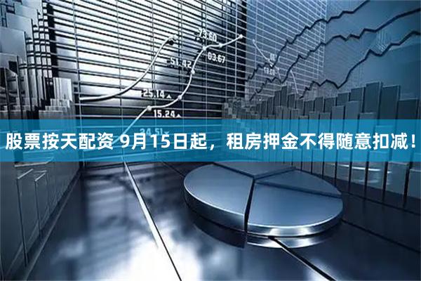 股票按天配资 9月15日起，租房押金不得随意扣减！